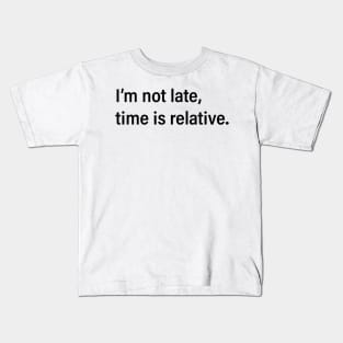 I'm not late, time is relative Kids T-Shirt